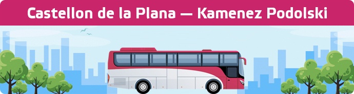 Bus Ticket Castellon de la Plana — Kamenez Podolski buchen